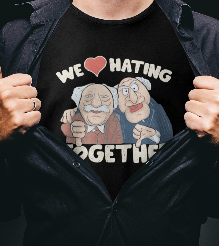 We Love Hating Together Statler And Waldorf Jumper Quotation T-Shirt