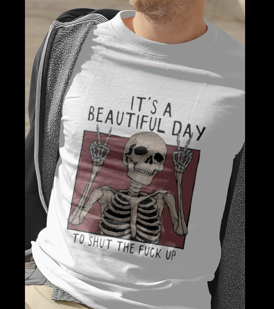 It's A Beautiful Day To Shut The Fuck Up Skeleton Peace Sign T-Shirt
