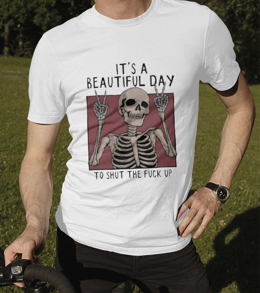 It's A Beautiful Day To Shut The Fuck Up Skeleton Peace Sign T-Shirt