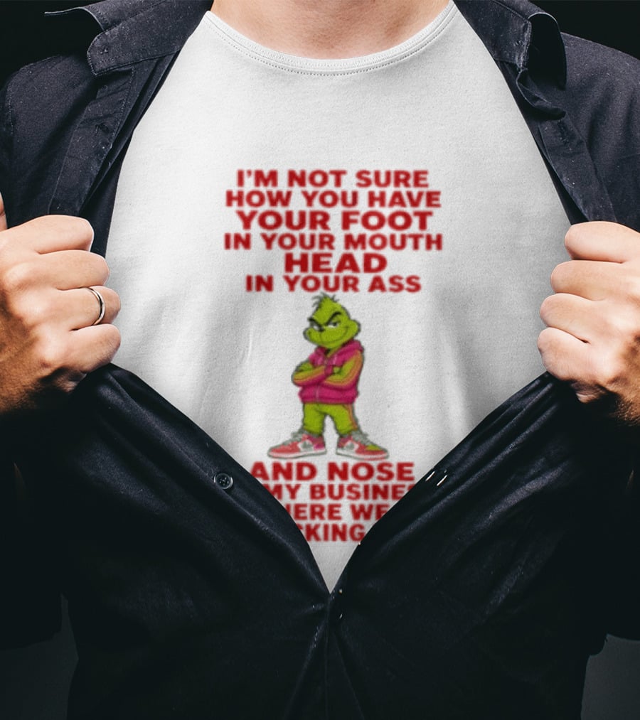 I'm Not Sure How You Have Your Foot In Your Mouth And Your Head Up Your Behind At The Same Time Skill T-Shirt