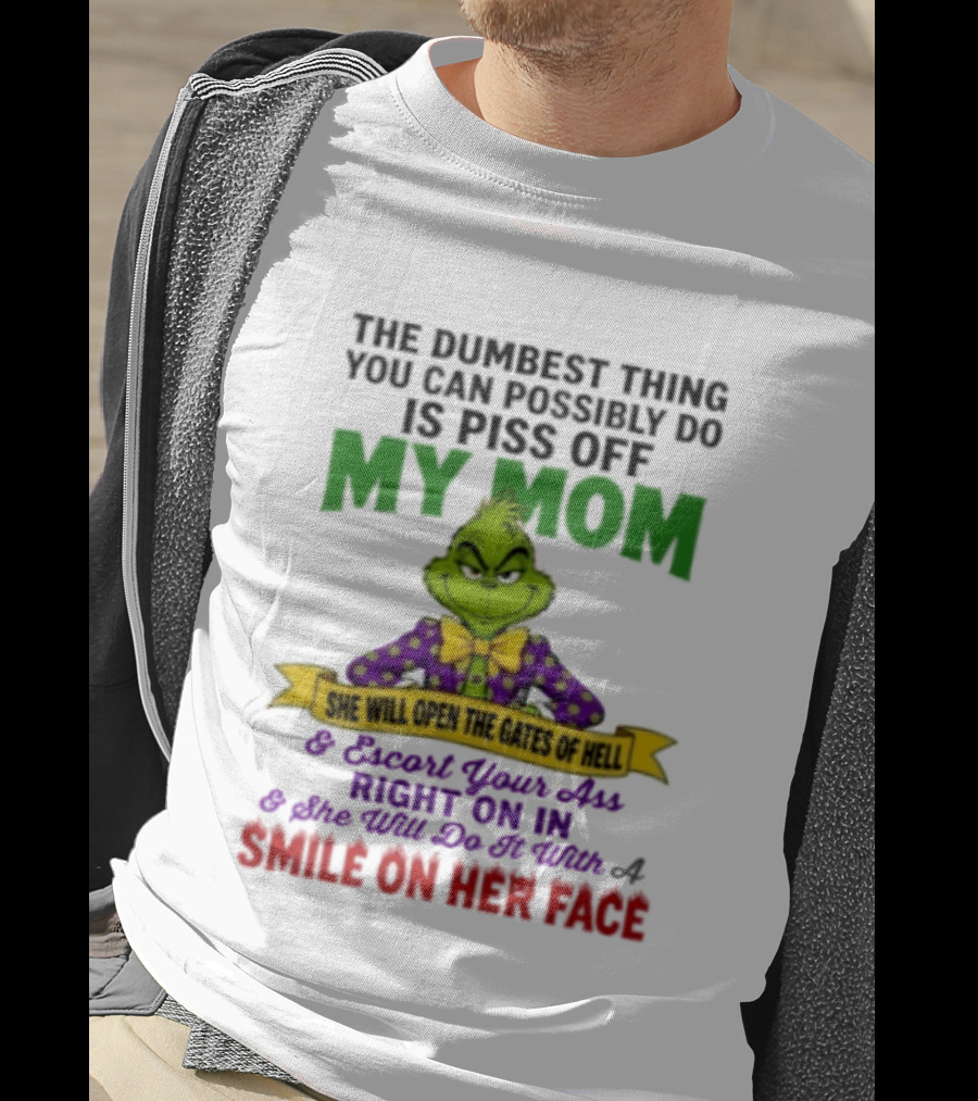 The Grinch The Dumbest Thing You Can Possibly Do Is Piss Off My Mom She Will Open The Gates Of Hell T-Shirt