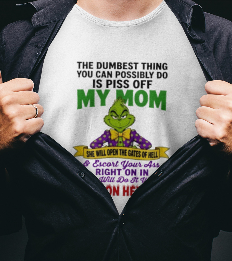 The Grinch The Dumbest Thing You Can Possibly Do Is Piss Off My Mom She Will Open The Gates Of Hell T-Shirt