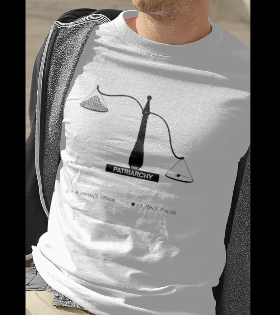 The Patriarchy Scale Of Opinions A Woman's Opinion A Man's Opinion Feminism T-Shirt