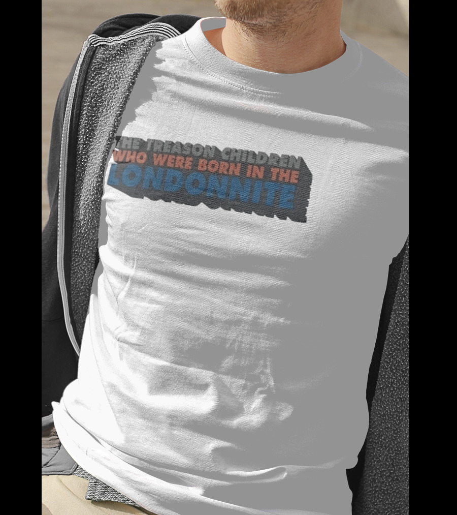 The Treason Children Who Were Born In The Londonnite T-Shirt