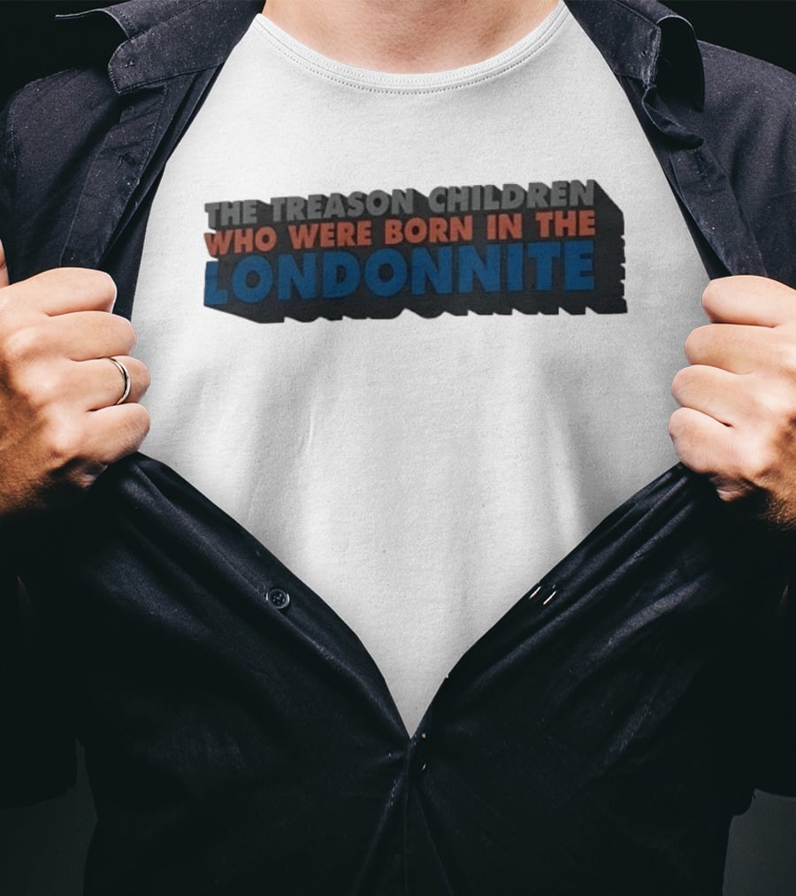 The Treason Children Who Were Born In The Londonnite T-Shirt