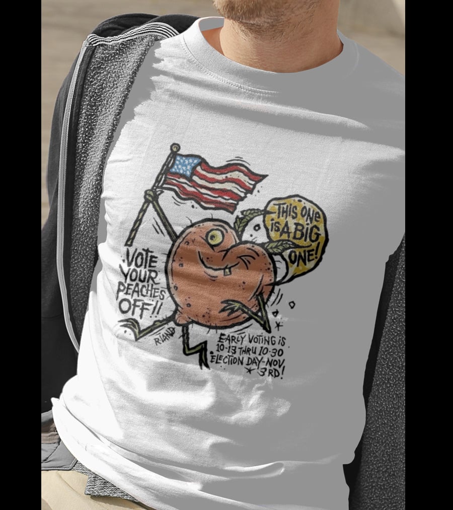 Vote Your Peaches Off This One Is A Big One Early Voting Election Day Nov 3rd T-Shirt