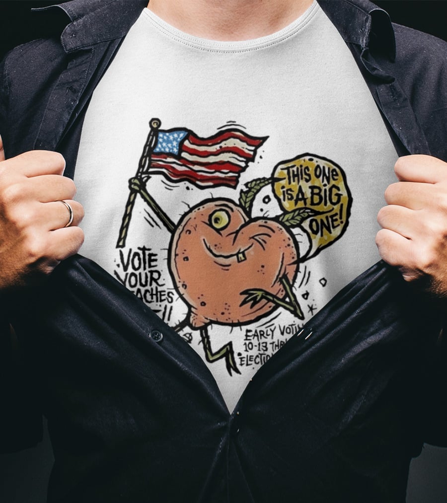 Vote Your Peaches Off This One Is A Big One Early Voting Election Day Nov 3rd T-Shirt