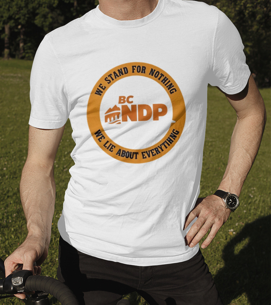 BC NDP We Stand For Nothing We Lie About Everything Political Commentary T-Shirt