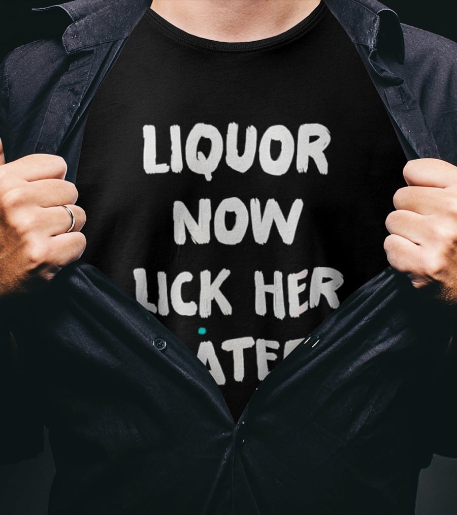 Liquor Now Lick Her Later Phrase Fun T-Shirt