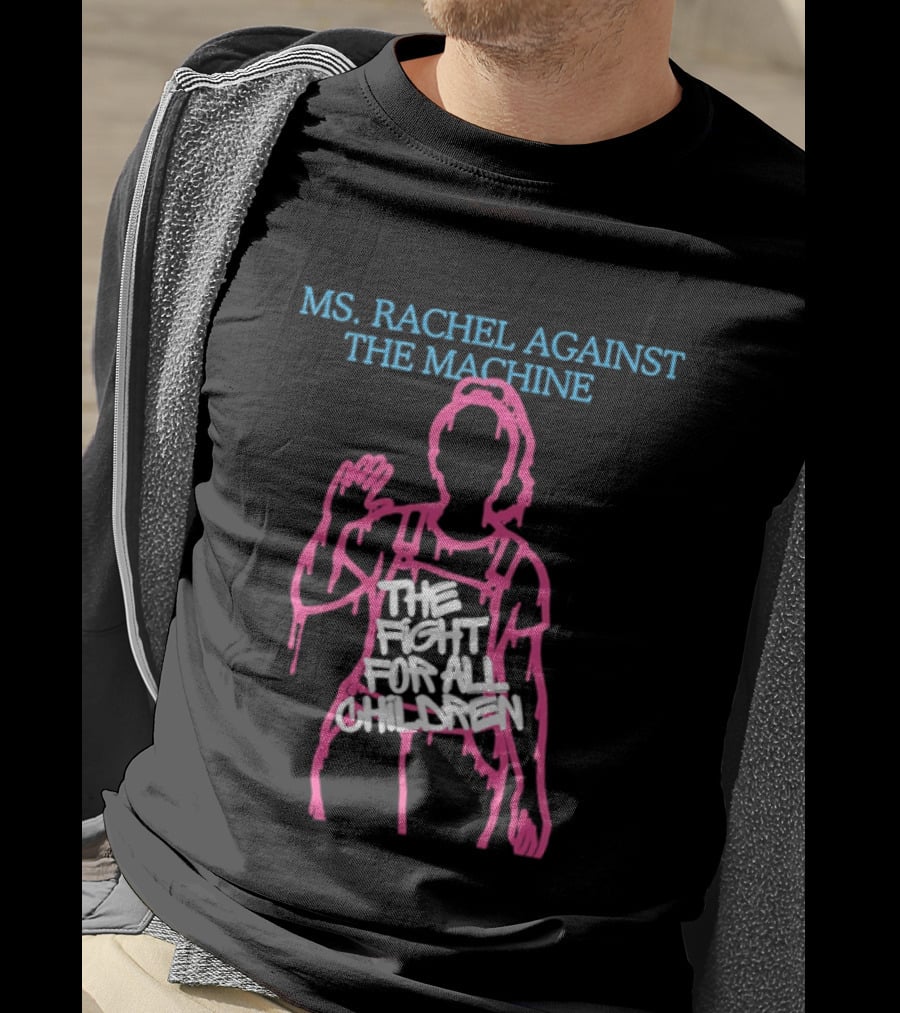 Ms Rachel Against The Machine The Fight For All Children T-Shirt