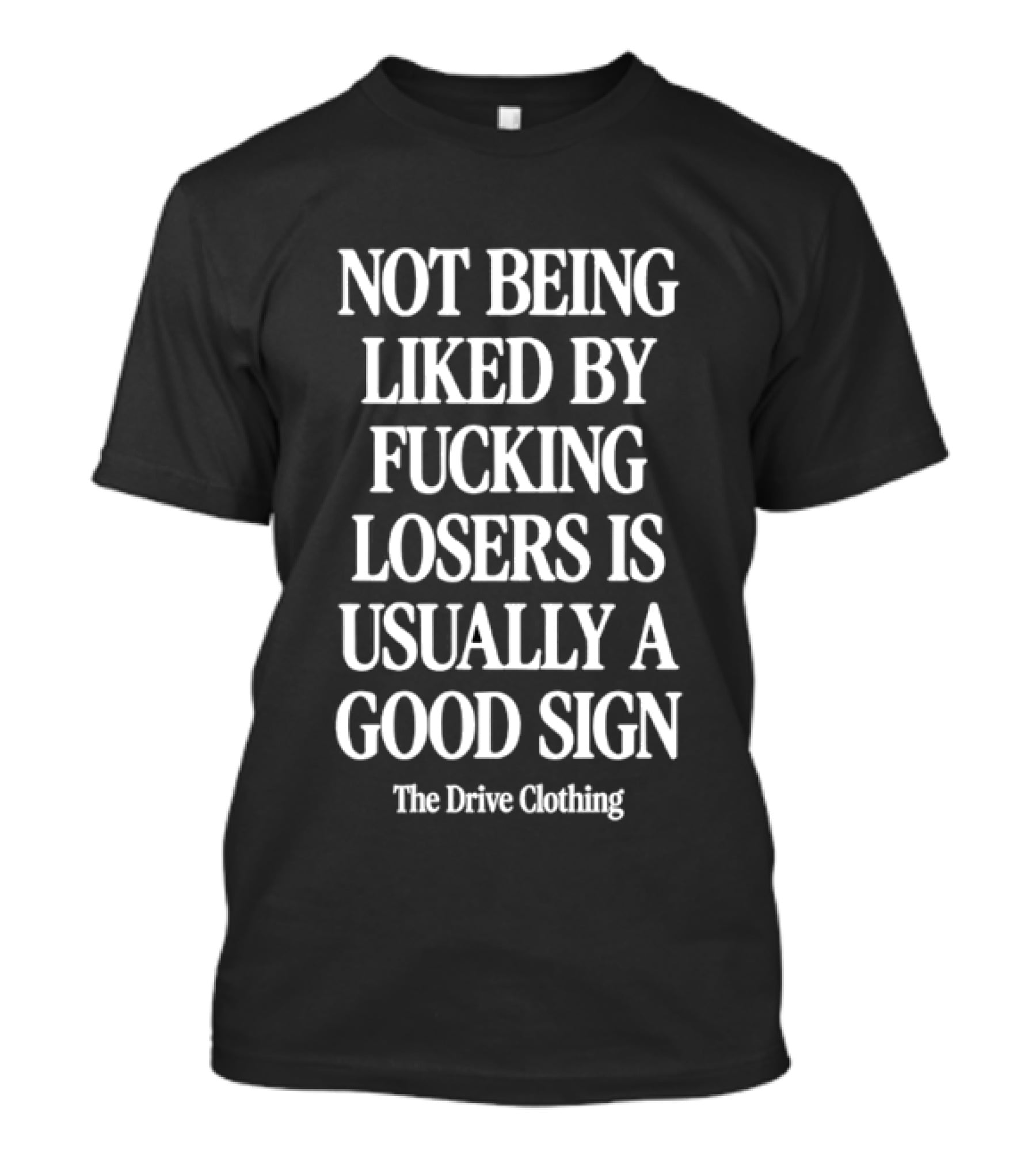 Not Being Liked By Fucking Losers Is Usually A Good Sign The Drove Clothing T-Shirt