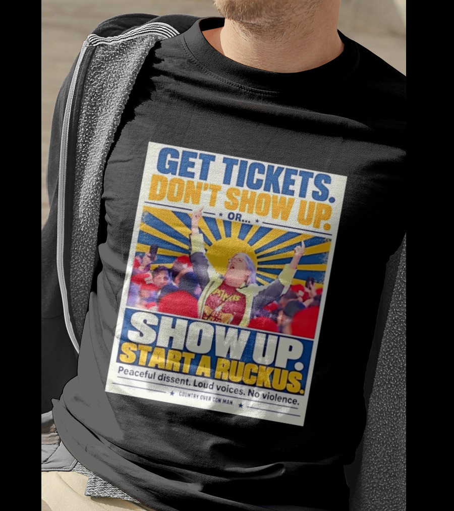 Get Tickets Don't Show Up Or Start A Ruckus Peaceful Dissent Loud Voices No Violence T-Shirt