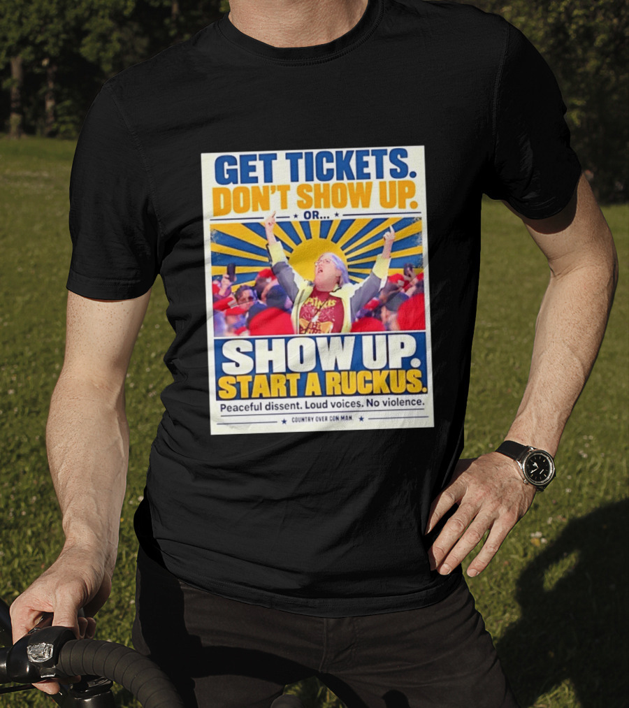 Get Tickets Don't Show Up Or Start A Ruckus Peaceful Dissent Loud Voices No Violence T-Shirt