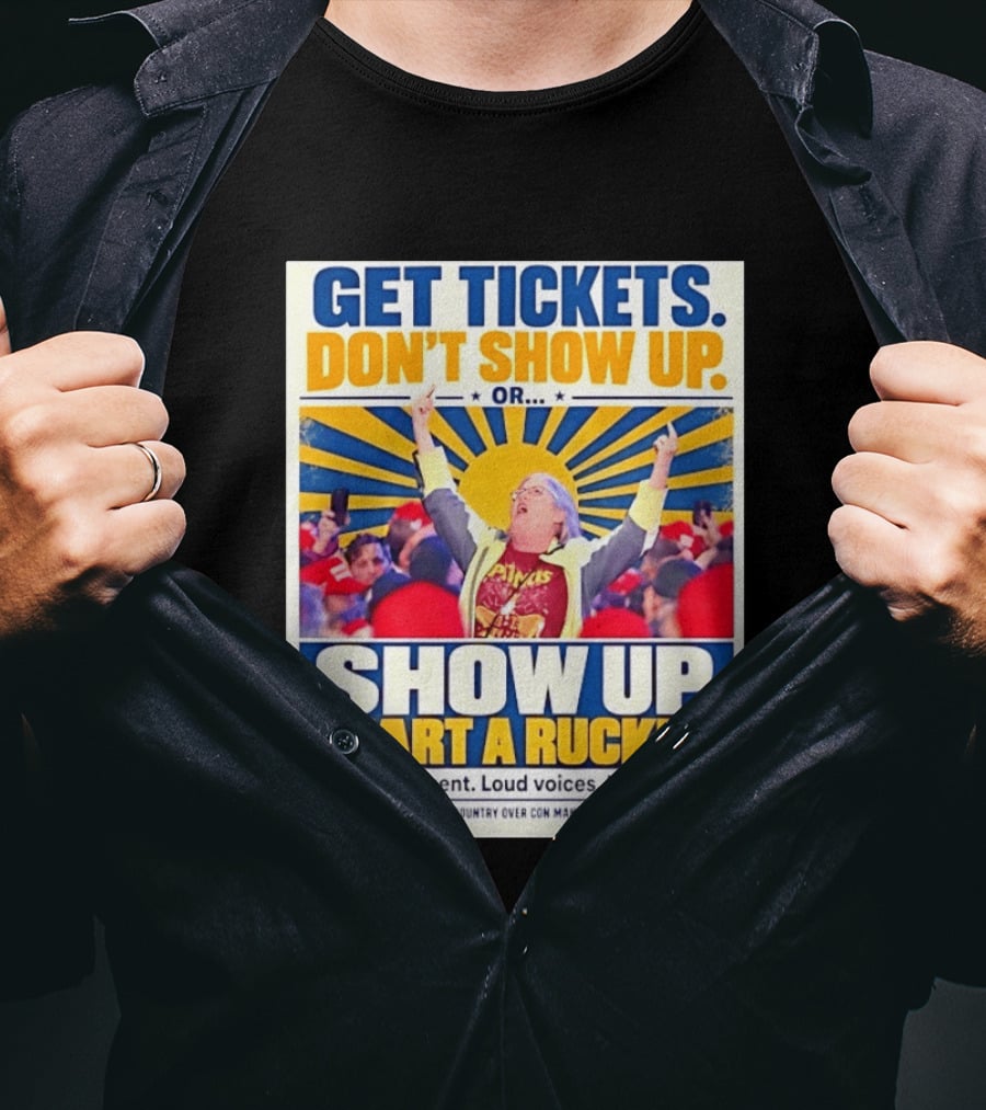 Get Tickets Don't Show Up Or Start A Ruckus Peaceful Dissent Loud Voices No Violence T-Shirt