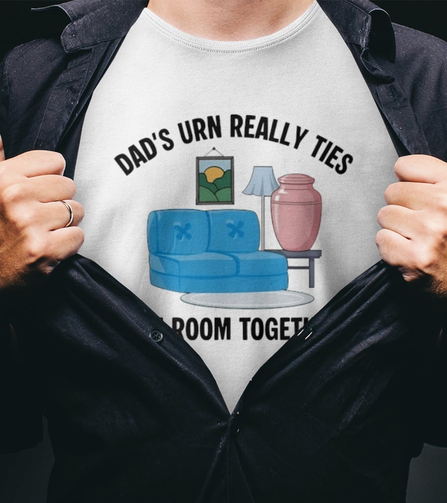 Dad's Urn Really Ties The Room Together Couch Lamp T-Shirt