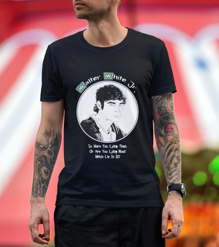Walter White Jr So Were You Lying Then Or Are You Lying Now Which Lie Is It T-Shirt