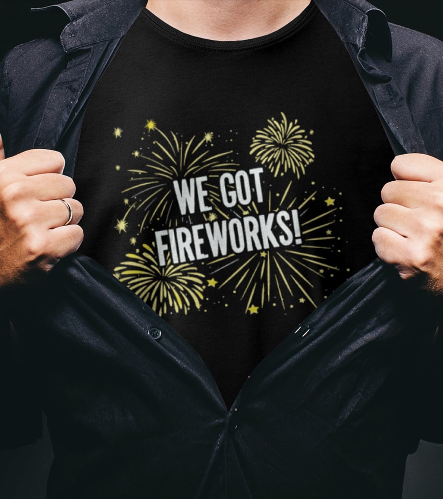 We Got Fireworks Fourth Of July Celebration T-Shirt
