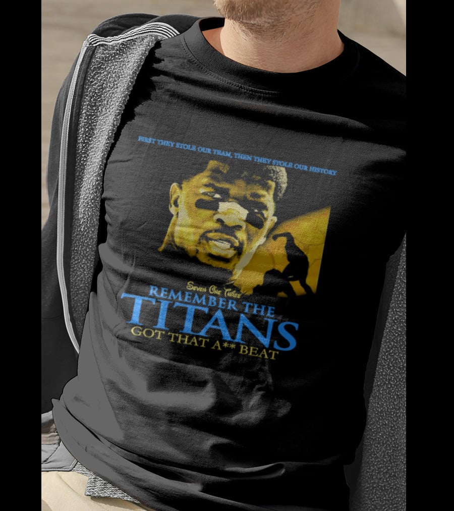 Remember The Titans Got That Beat First They Stole Our Team Then They Stole Our History T-Shirt