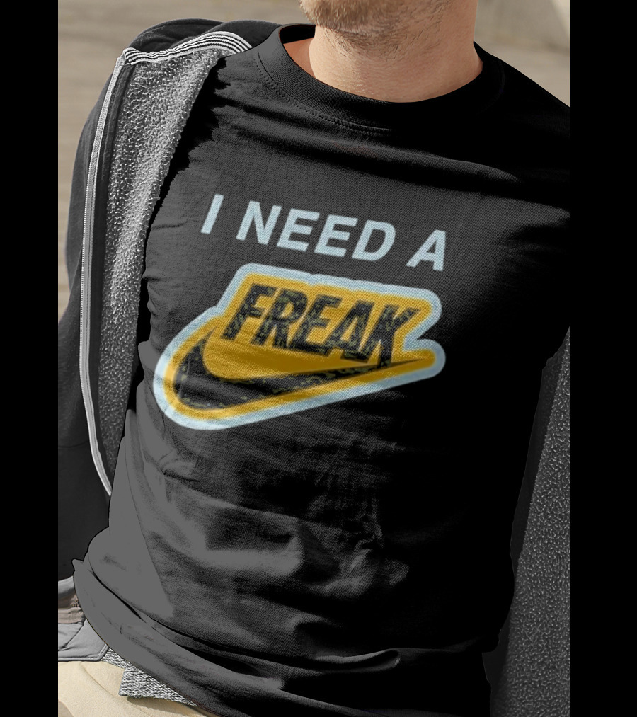 I Need A Freak Nike T-Shirt