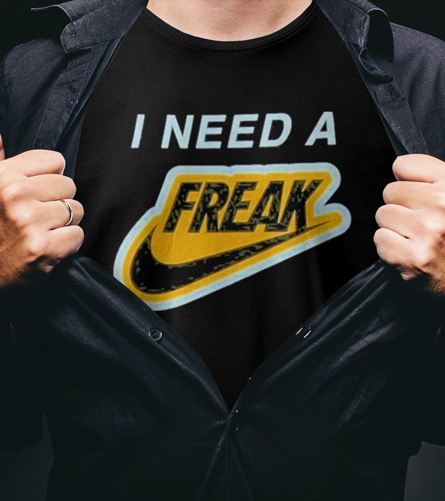 I Need A Freak Nike T-Shirt
