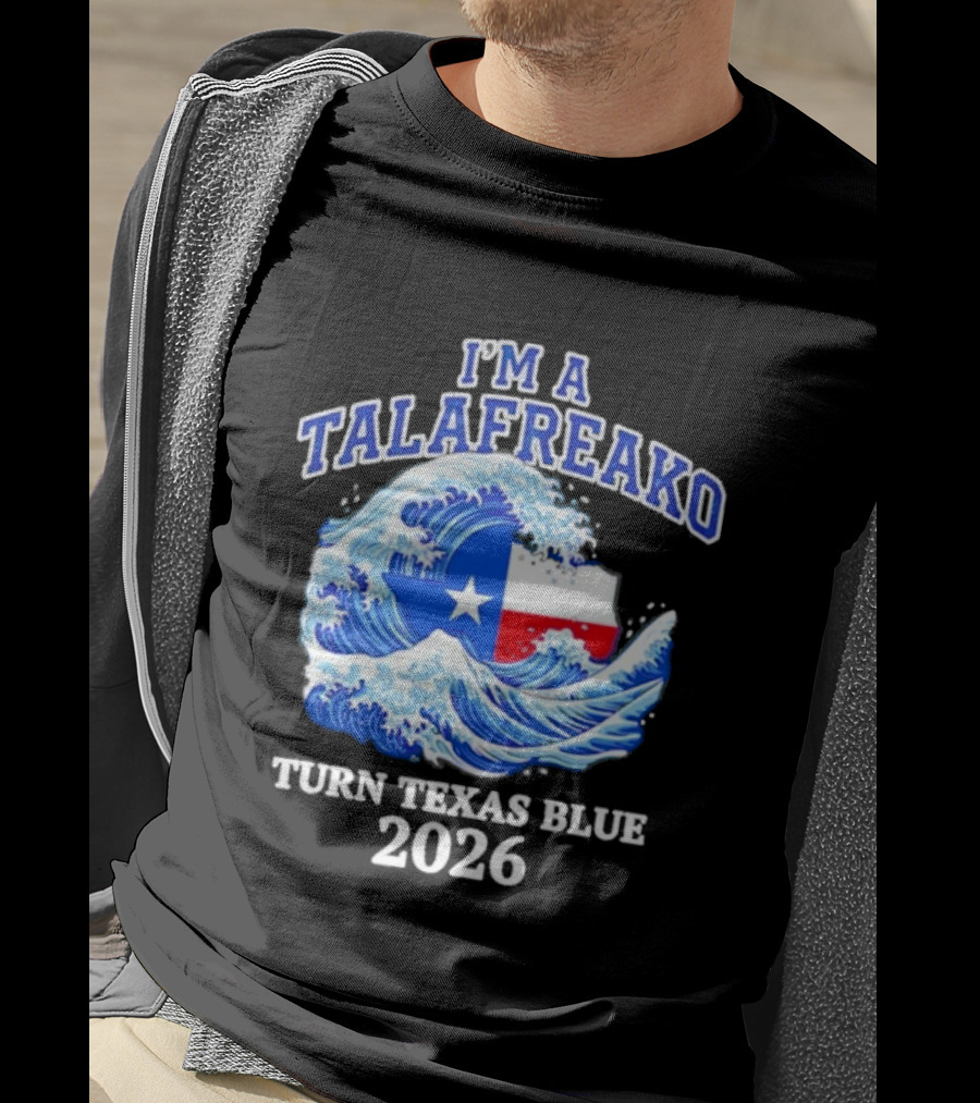 I'm A Talafreako Turn Texas Blue 2026 Wave Flag Symbol Political T-Shirt