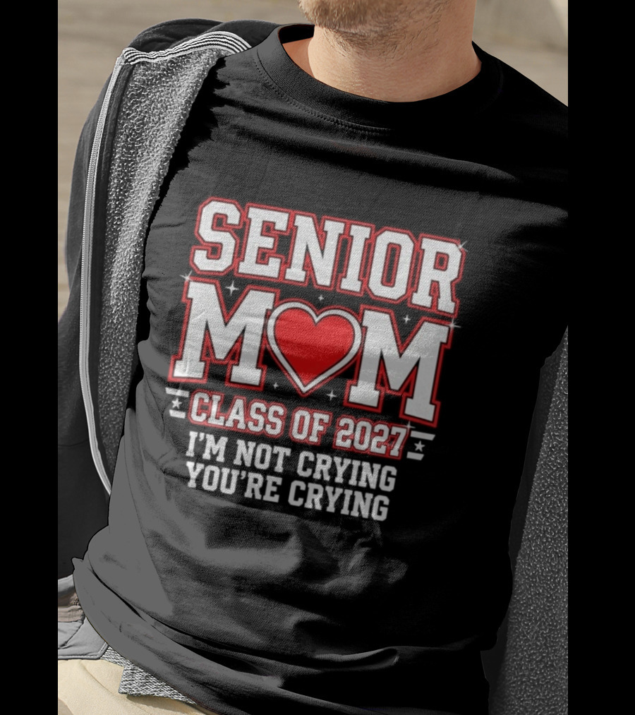 Senior Mom Heart Class Of 2027 I'm Not Crying You're Crying T-Shirt