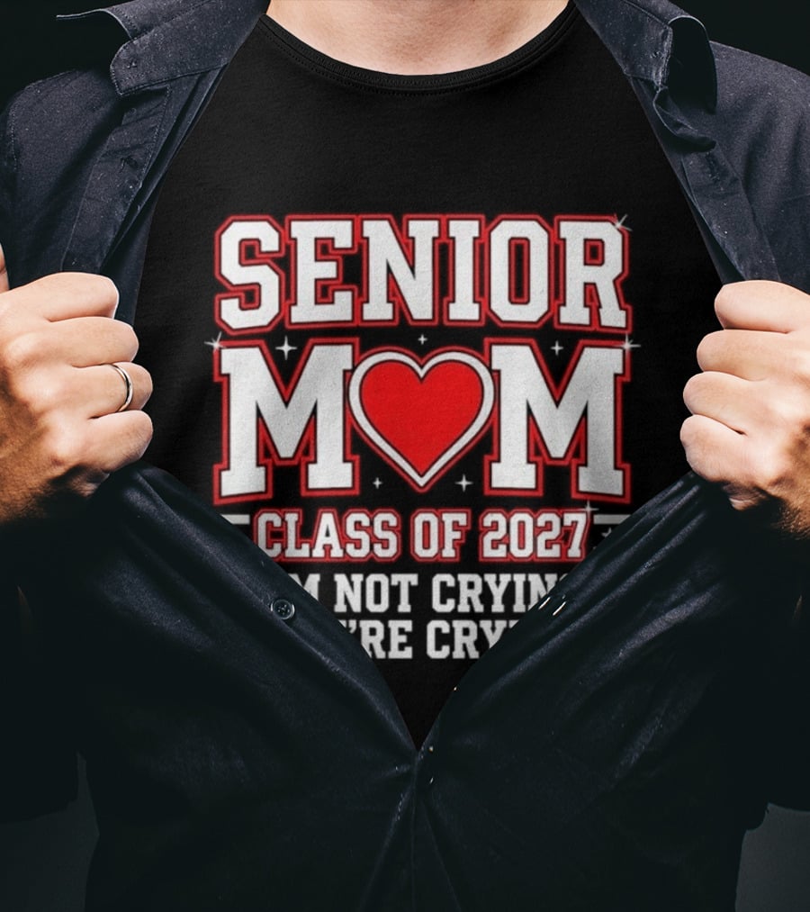 Senior Mom Heart Class Of 2027 I'm Not Crying You're Crying T-Shirt
