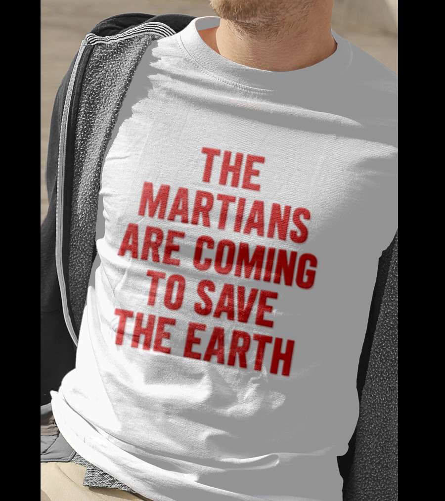 The Martians Are Coming To Save The Earth Message T-Shirt