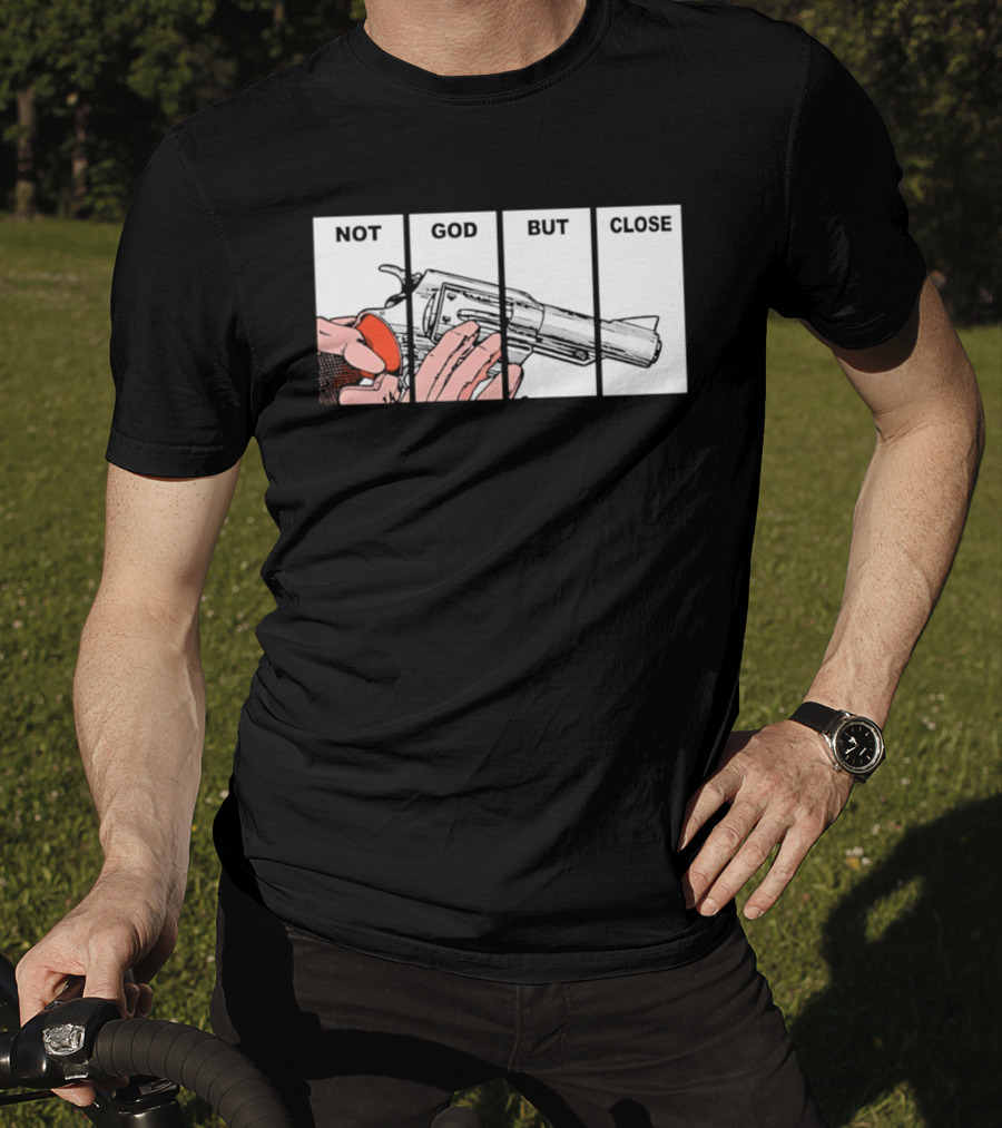 Not God But Close Revolver Pistol Firearm T-Shirt