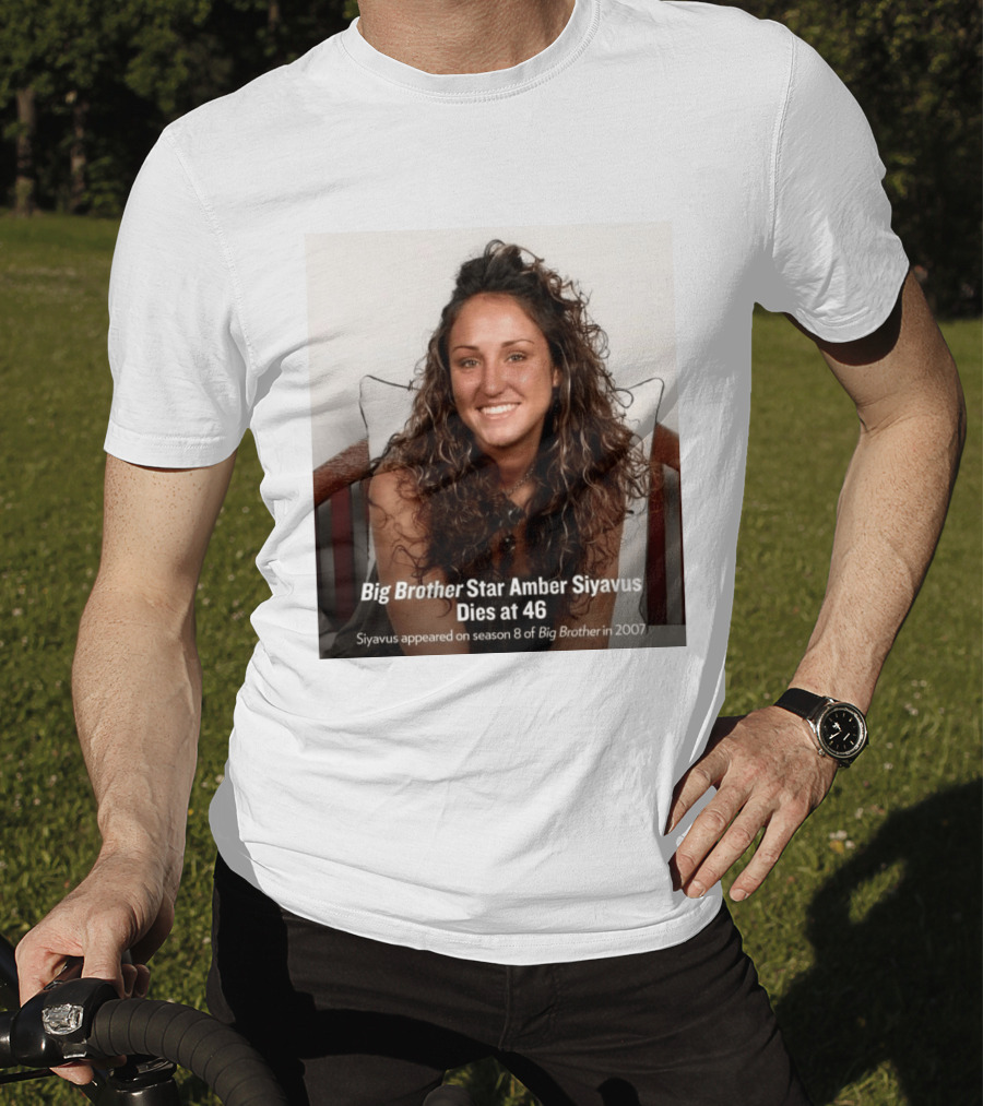 Big Brother Star Amber Siyavus Dies At 46 Season 8 Alum 2007 T-Shirt