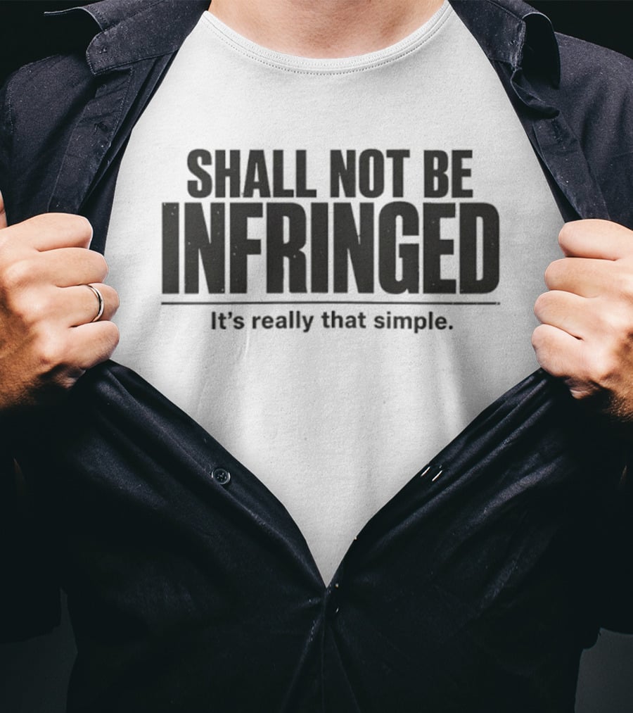 SHALL NOT BE INFRINGED It's Really That Simple T-Shirt