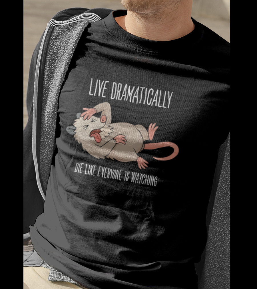 Live Dramatically Die Like Everyone Is Ing Opossum Quirky Humor T-Shirt