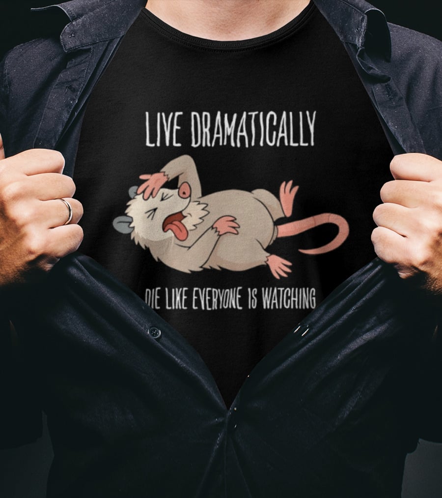 Live Dramatically Die Like Everyone Is Ing Opossum Quirky Humor T-Shirt