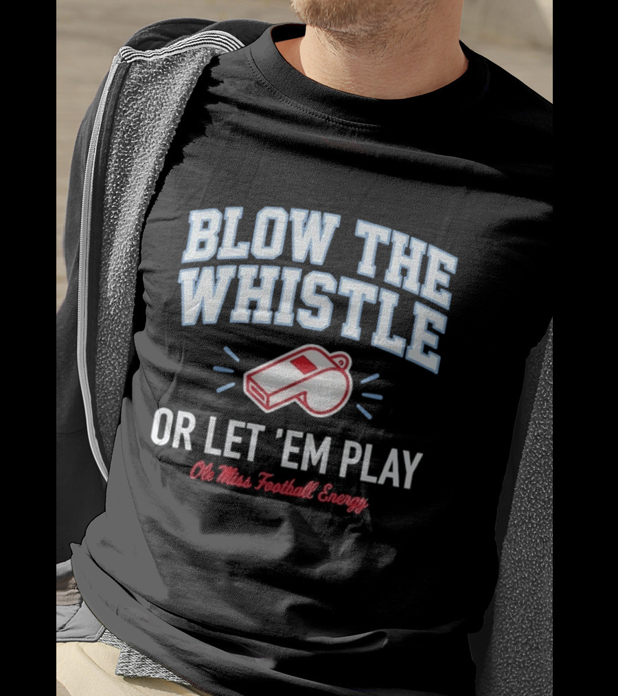 Blow The Whistle Or Let 'Em Play Ole Miss Football Energy T-Shirt