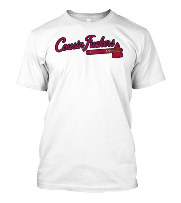 Atlanta Braves Cousin Fuckers T-Shirt
