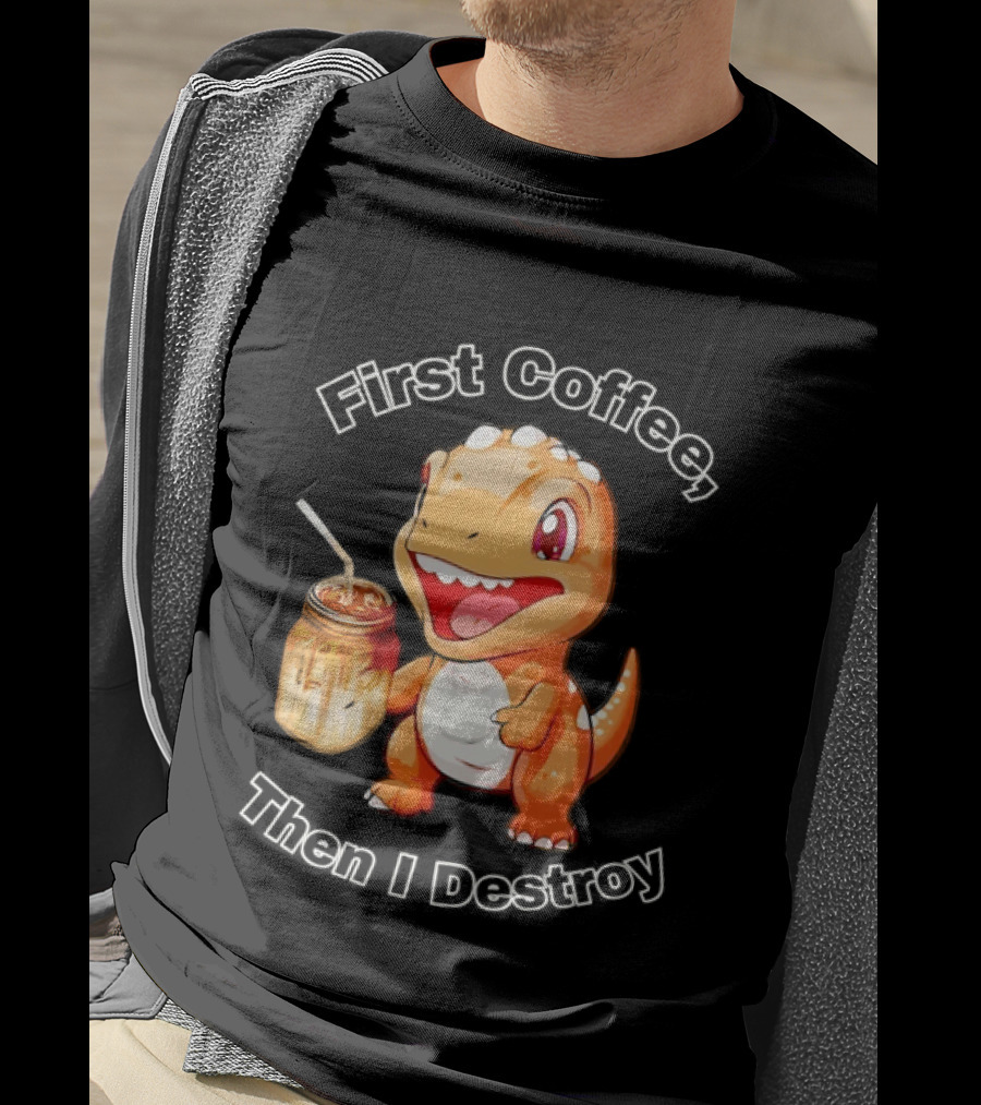 First Coffee Then I Destroy Dinosaur T-Shirt