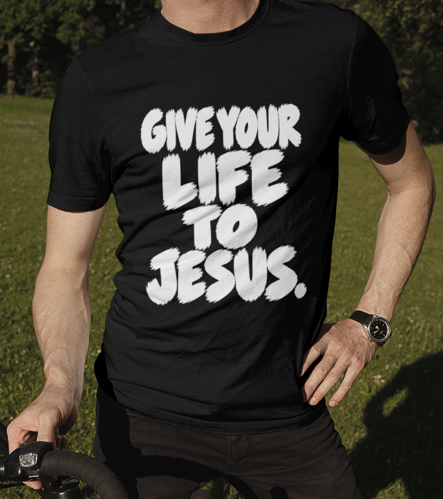 Give Your Life To Jesus Christian Message T-Shirt