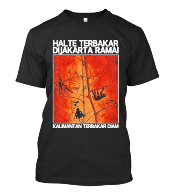 Halte Terbakar Dijakarta Ramai Kalimantan Terbakar Diam Fire T-Shirt