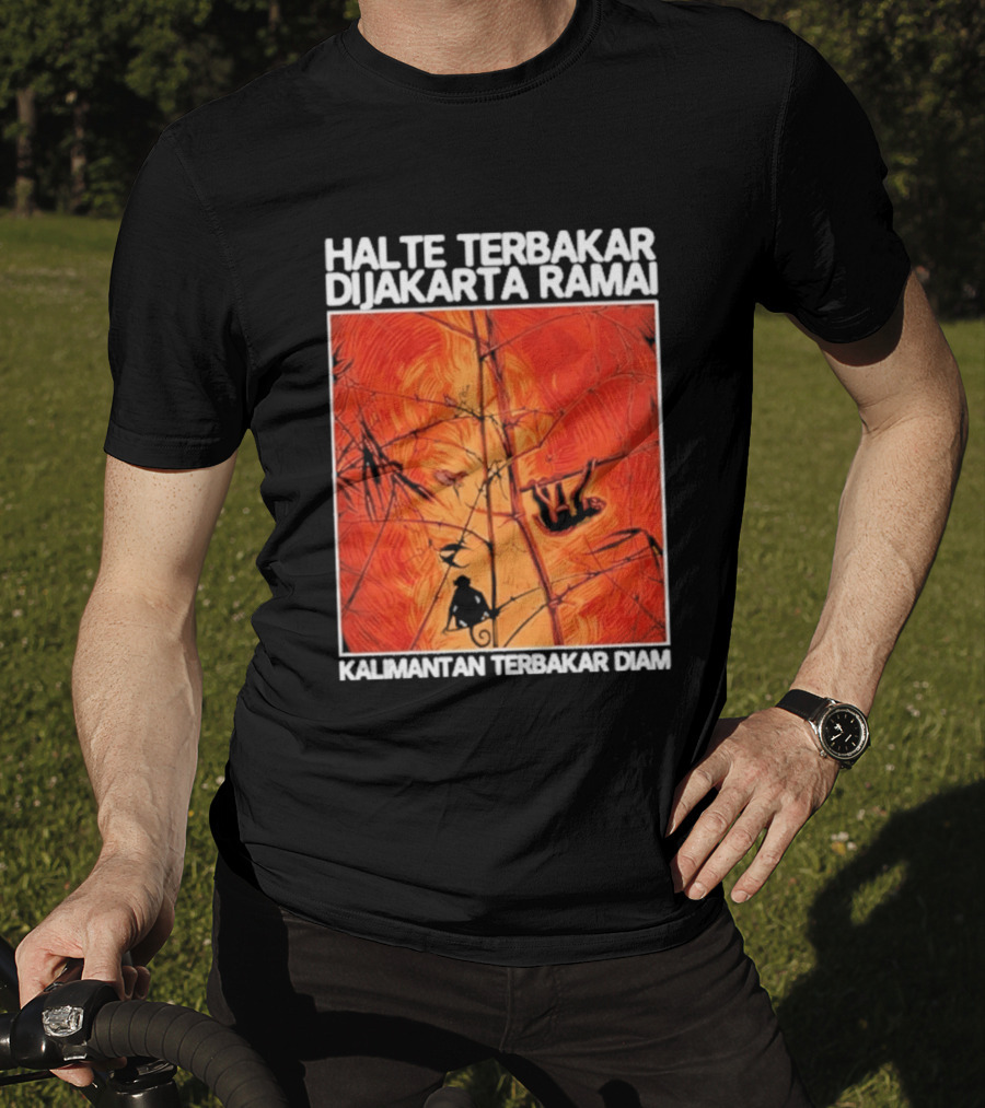 Halte Terbakar Dijakarta Ramai Kalimantan Terbakar Diam Fire T-Shirt