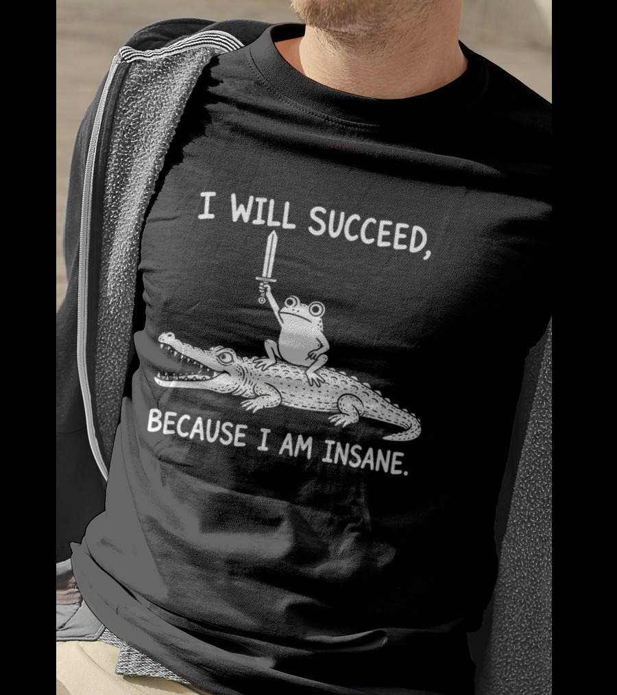 I Will Succeed Because I Am Insane Frog On Crocodile With Sword T-Shirt