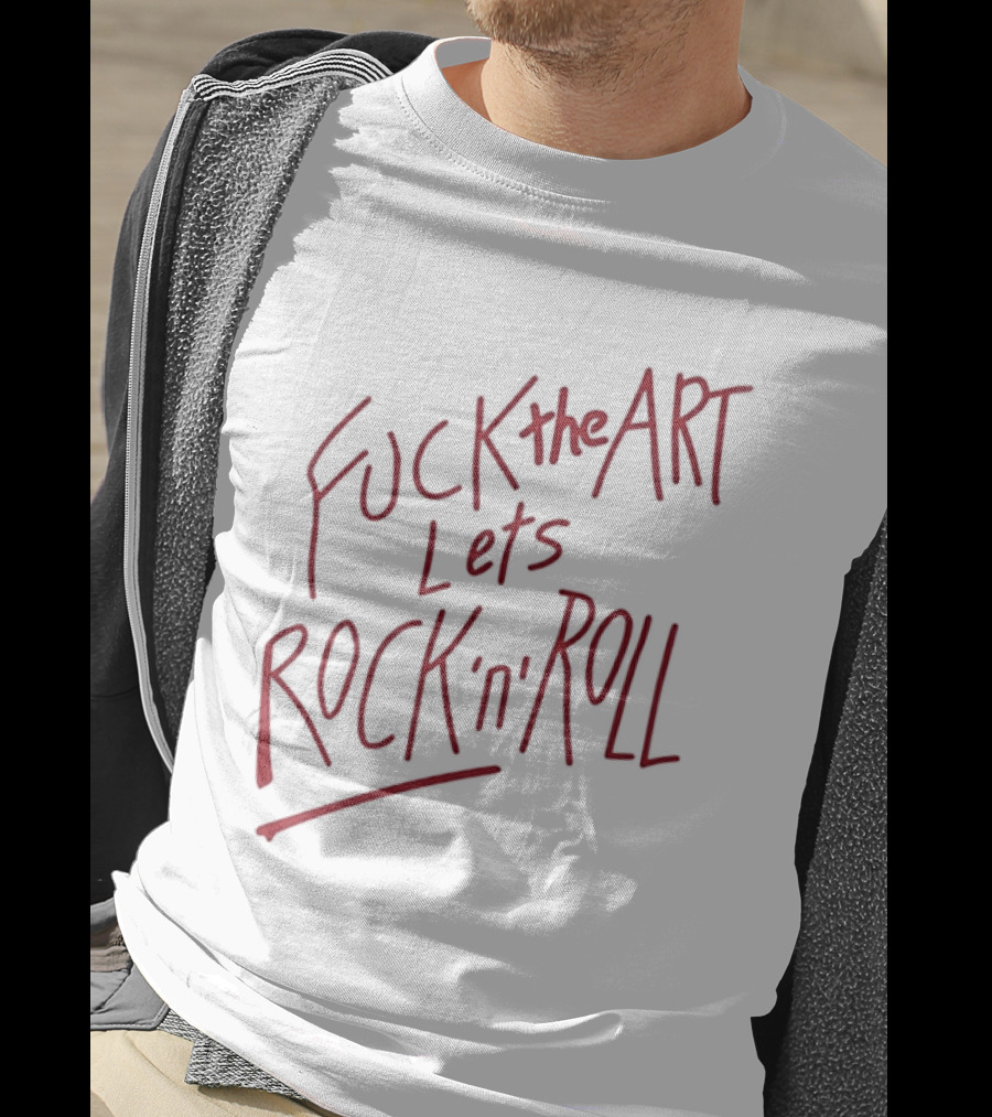 Fuck The Art Lets Rock 'n' Roll T-Shirt