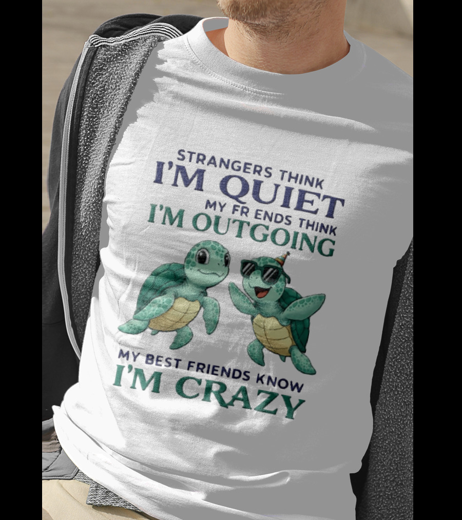 Strangers Think I'm Quiet My Friends Think I'm Outgoing My Best Friends Know I'm Crazy Turtle Fun T-Shirt