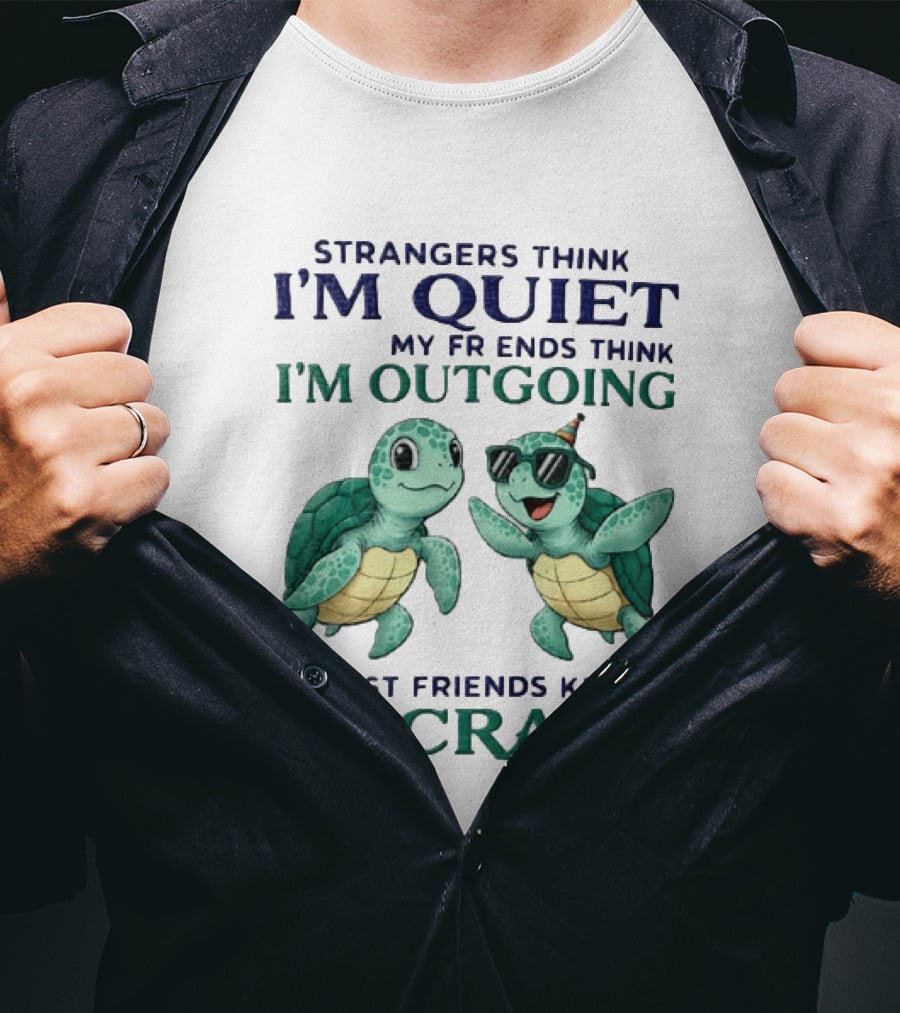 Strangers Think I'm Quiet My Friends Think I'm Outgoing My Best Friends Know I'm Crazy Turtle Fun T-Shirt
