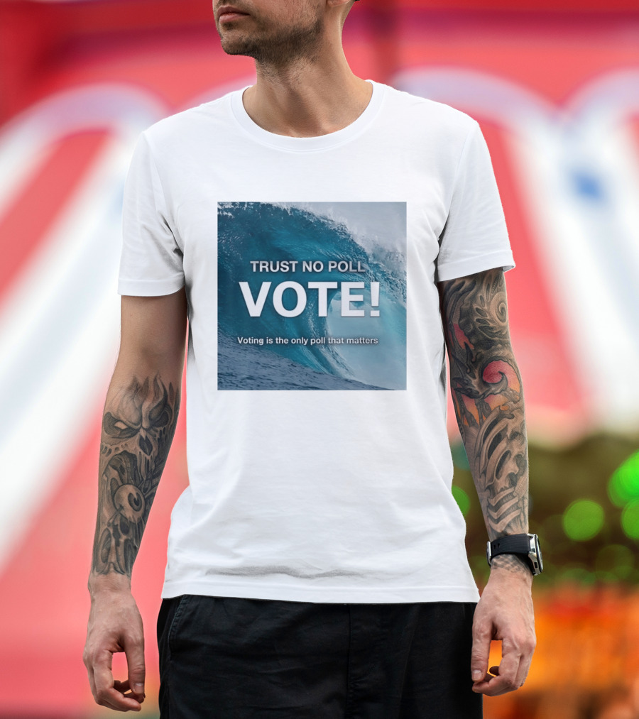Trust No Poll Vote Voting Is The Only Poll That Matters Ocean Wave Motivation T-Shirt