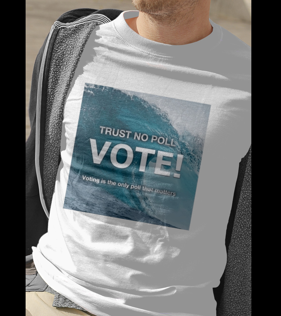 Trust No Poll Vote Voting Is The Only Poll That Matters Ocean Wave Motivation T-Shirt