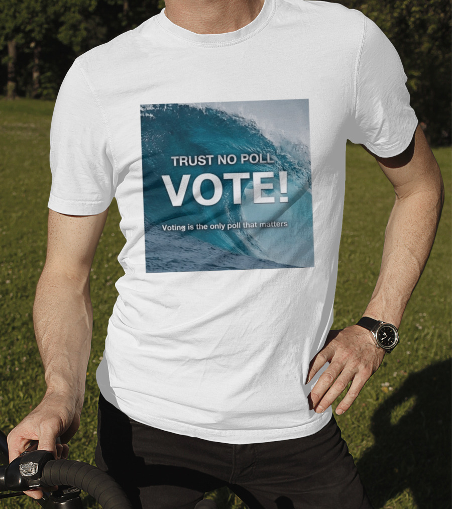 Trust No Poll Vote Voting Is The Only Poll That Matters Ocean Wave Motivation T-Shirt