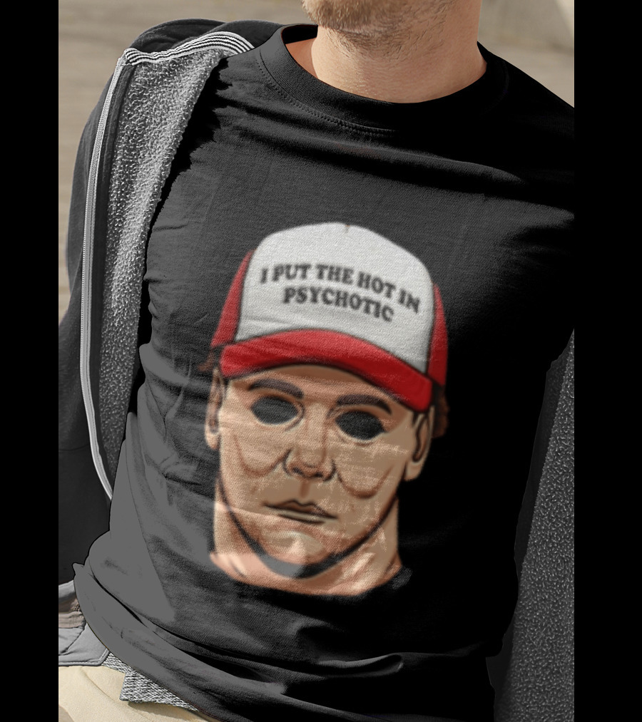 Michael Myers Halloween I Put The Hot In Psychotic Horror Mask And Cap T-Shirt