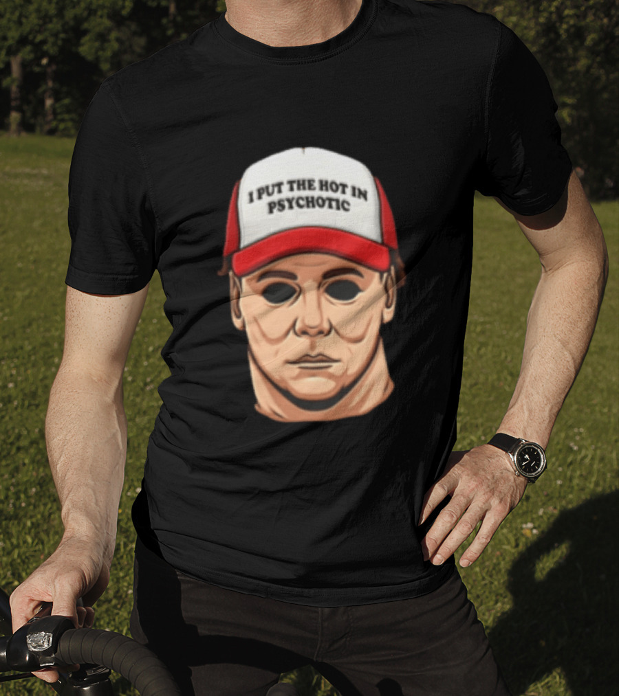 Michael Myers Halloween I Put The Hot In Psychotic Horror Mask And Cap T-Shirt