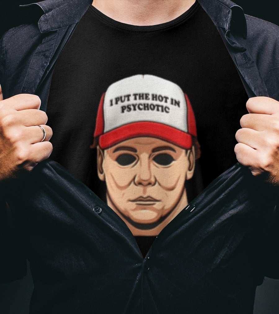 Michael Myers Halloween I Put The Hot In Psychotic Horror Mask And Cap T-Shirt