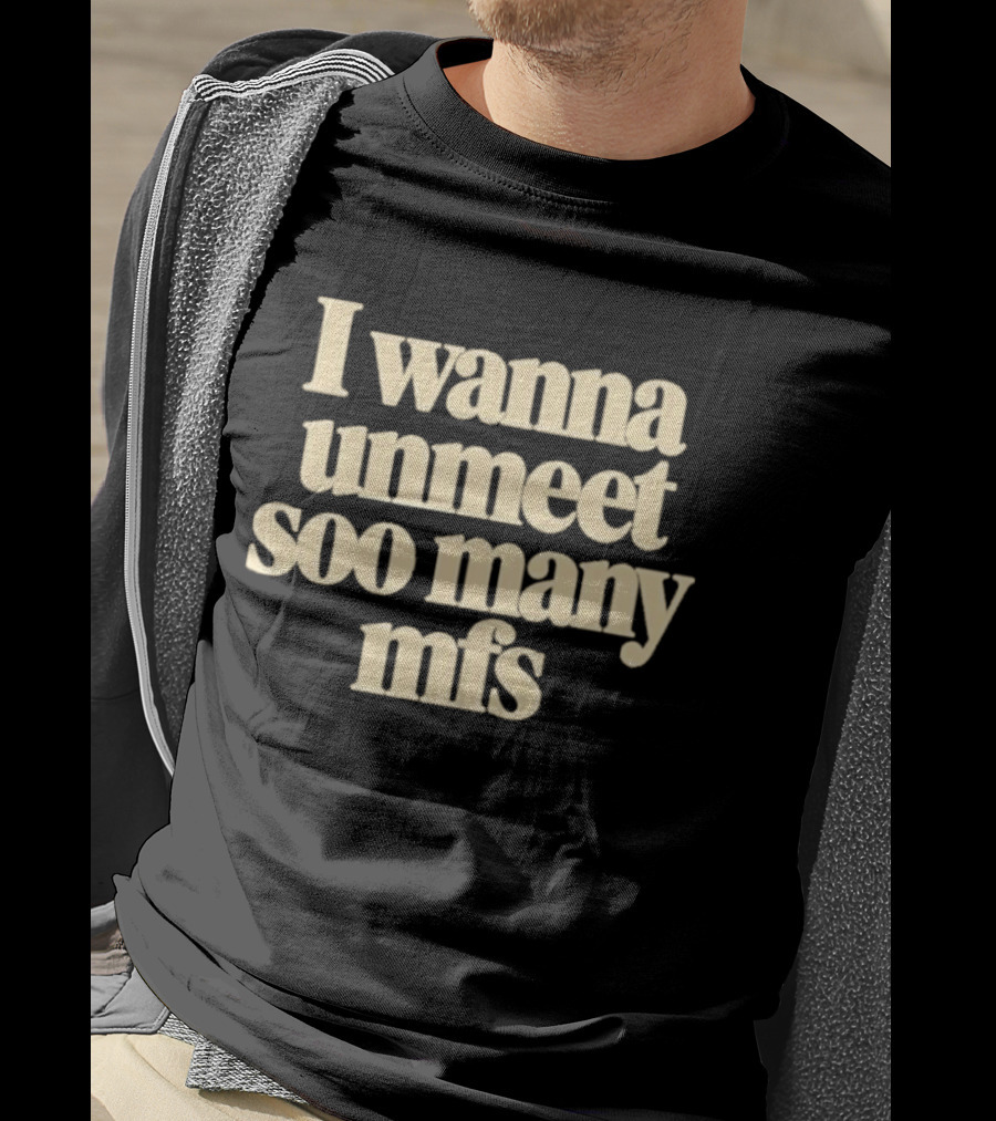 I Wanna Unmeet Soo Many Mfs T-Shirt